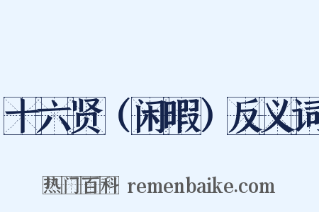 十六贤（闲暇）反义词是什么意思的图片